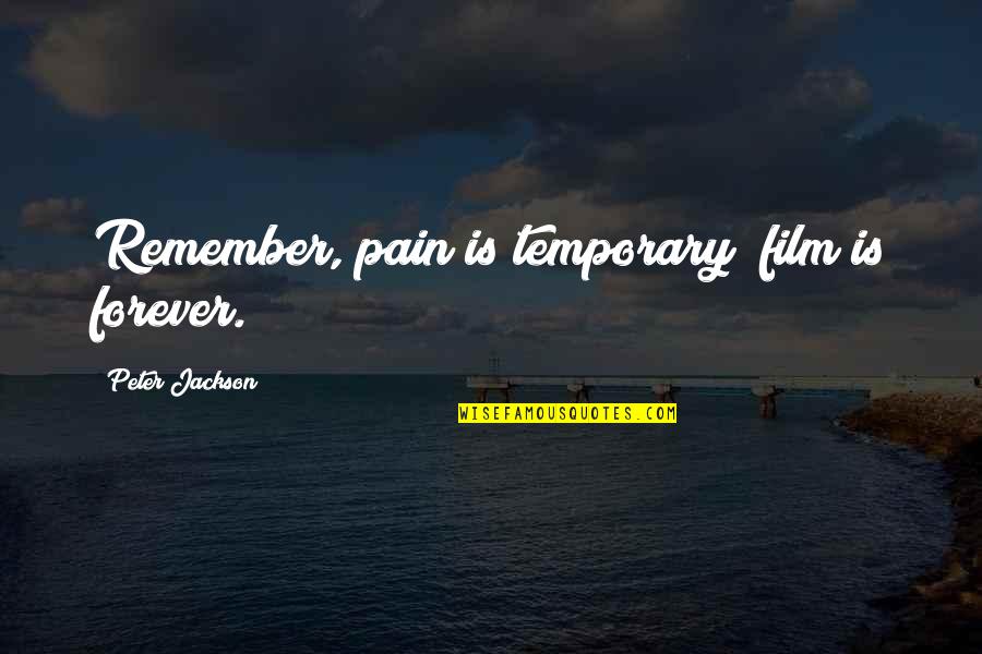 I'll Remember You Forever Quotes By Peter Jackson: Remember, pain is temporary; film is forever.