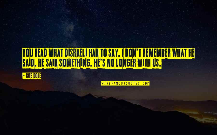 I'll Remember You Quotes By Bob Dole: You read what Disraeli had to say. I