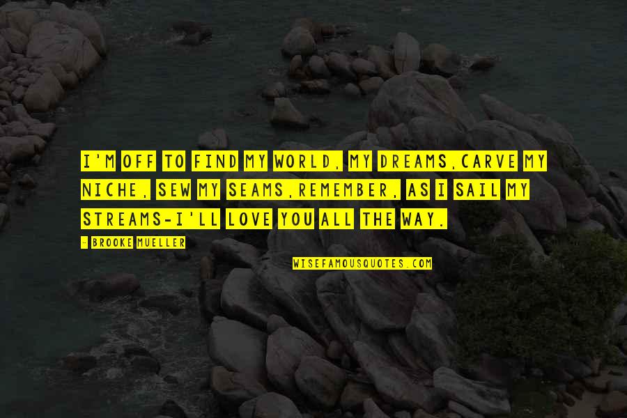 I'll Remember You Quotes By Brooke Mueller: I'm off to find my world, my dreams,Carve