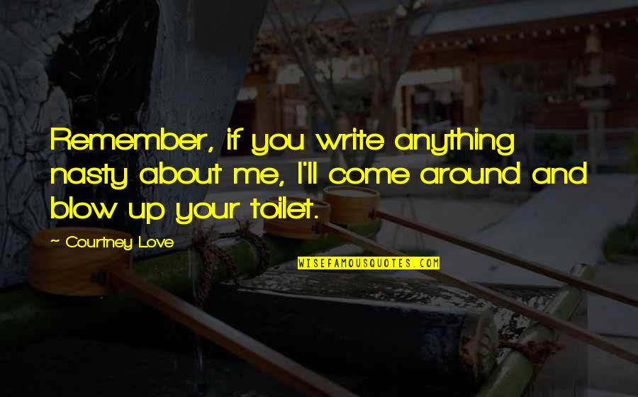 I'll Remember You Quotes By Courtney Love: Remember, if you write anything nasty about me,