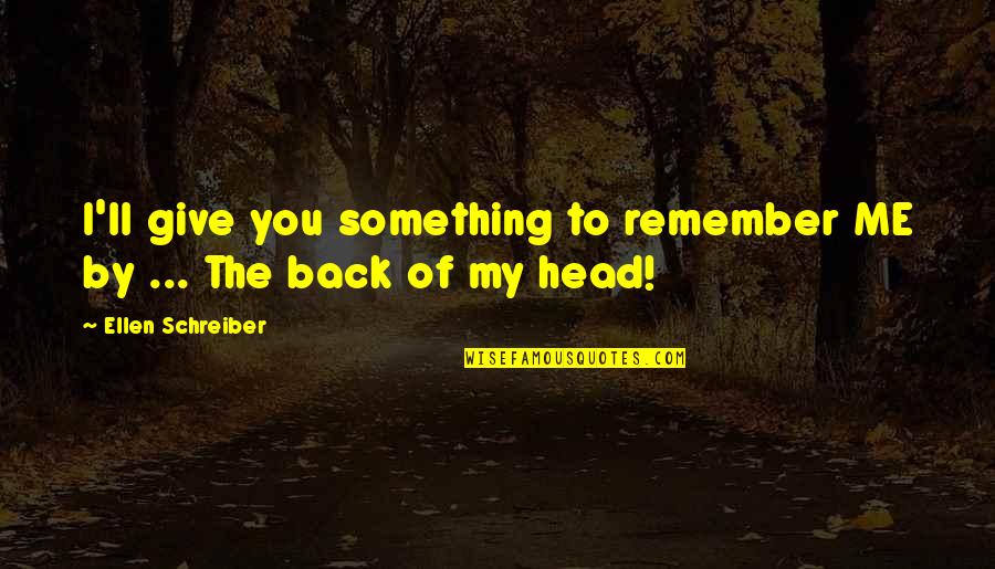 I'll Remember You Quotes By Ellen Schreiber: I'll give you something to remember ME by