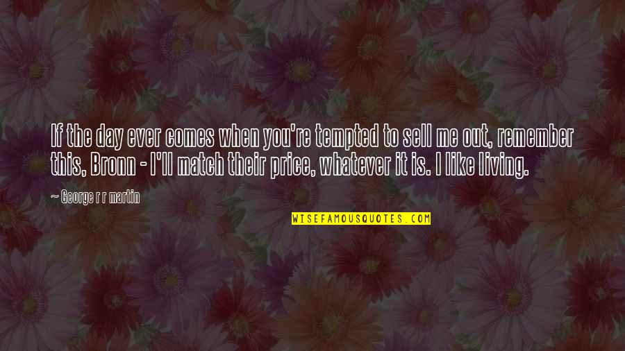 I'll Remember You Quotes By George R R Martin: If the day ever comes when you're tempted