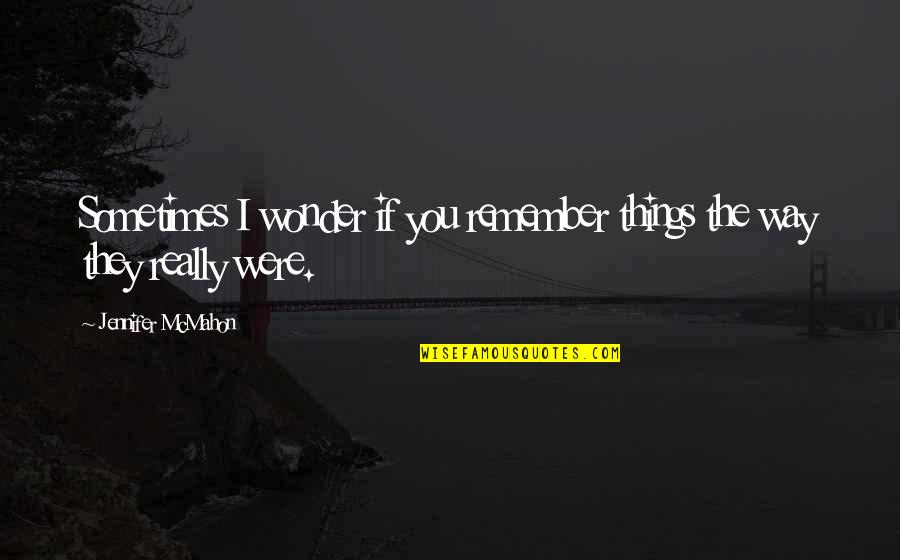 I'll Remember You Quotes By Jennifer McMahon: Sometimes I wonder if you remember things the