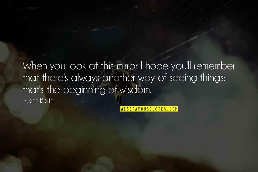 I'll Remember You Quotes By John Barth: When you look at this mirror I hope