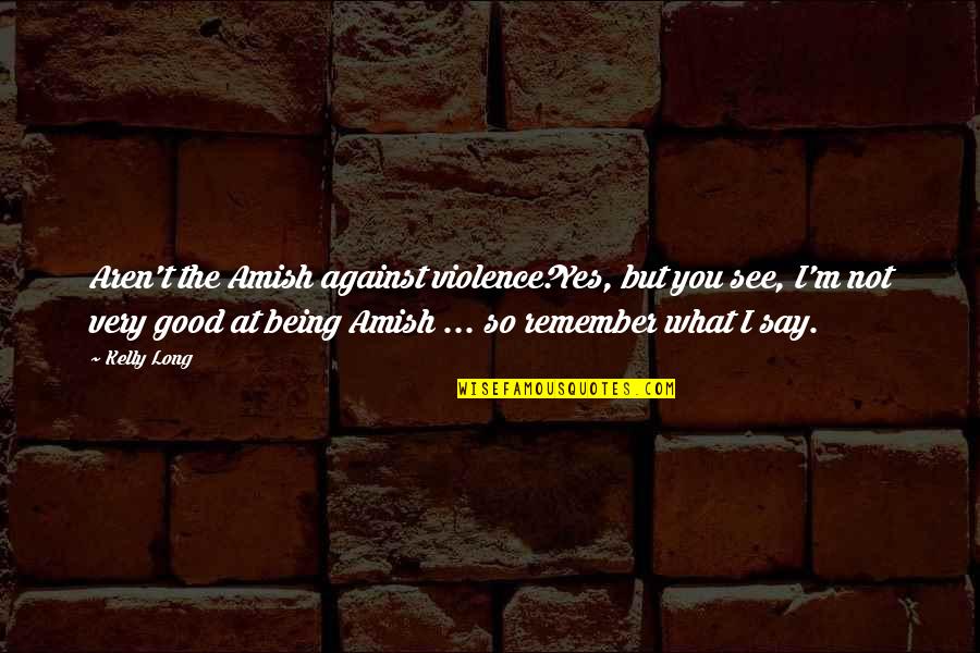 I'll Remember You Quotes By Kelly Long: Aren't the Amish against violence?Yes, but you see,