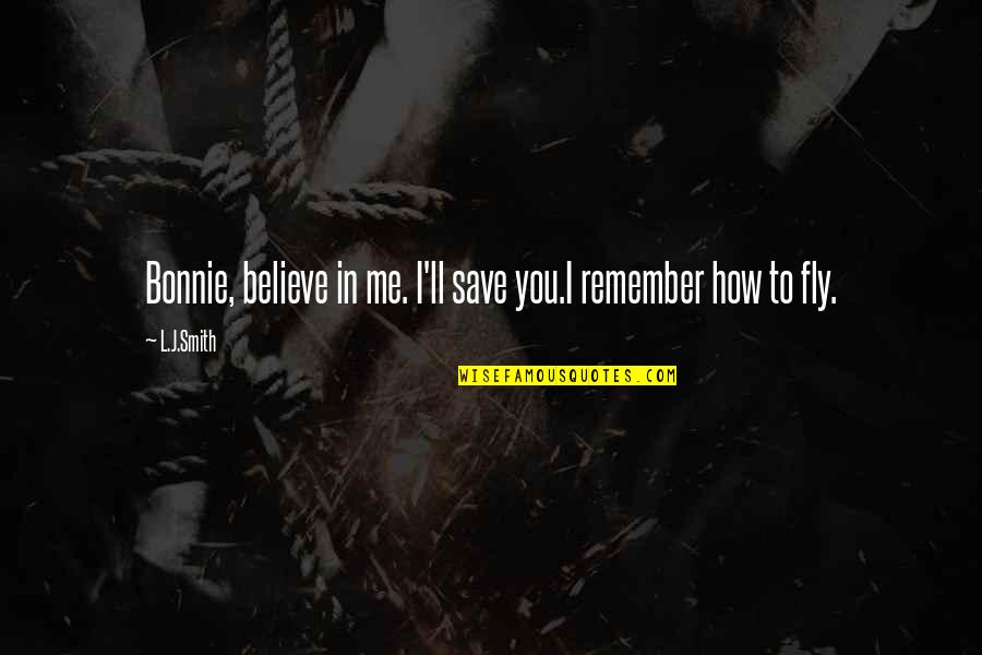 I'll Remember You Quotes By L.J.Smith: Bonnie, believe in me. I'll save you.I remember