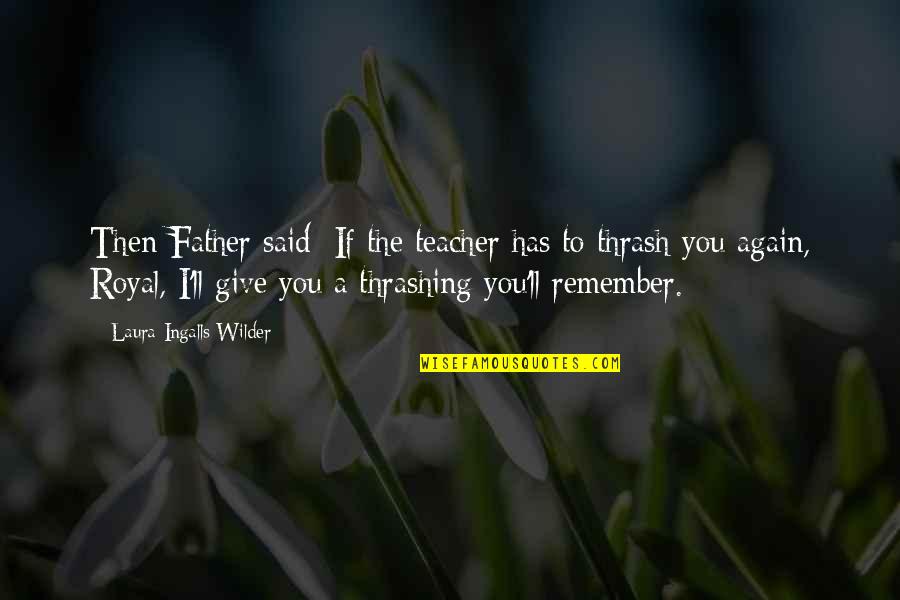 I'll Remember You Quotes By Laura Ingalls Wilder: Then Father said: If the teacher has to