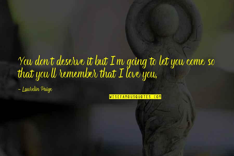 I'll Remember You Quotes By Laurelin Paige: You don't deserve it but I'm going to
