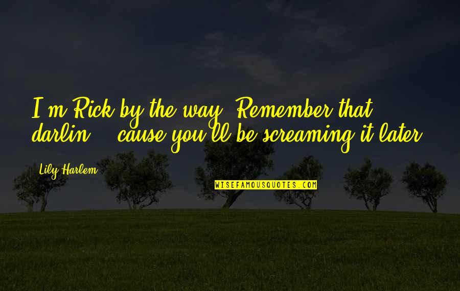 I'll Remember You Quotes By Lily Harlem: I'm Rick by the way. Remember that, darlin',