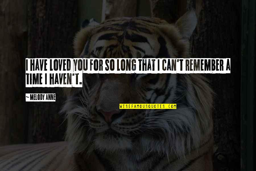 I'll Remember You Quotes By Melody Anne: I have loved you for so long that