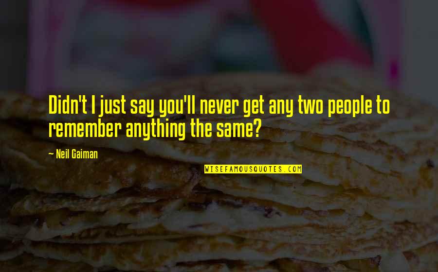 I'll Remember You Quotes By Neil Gaiman: Didn't I just say you'll never get any