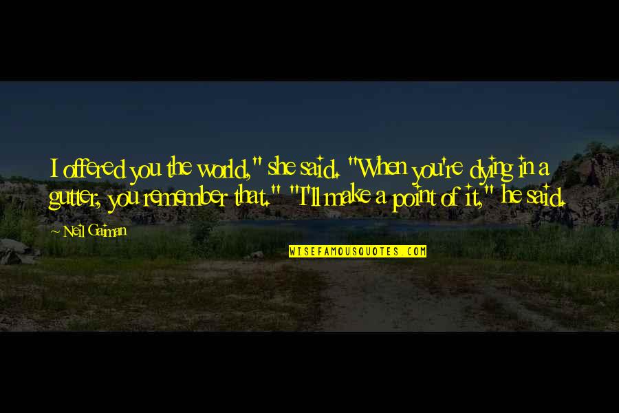 I'll Remember You Quotes By Neil Gaiman: I offered you the world," she said. "When