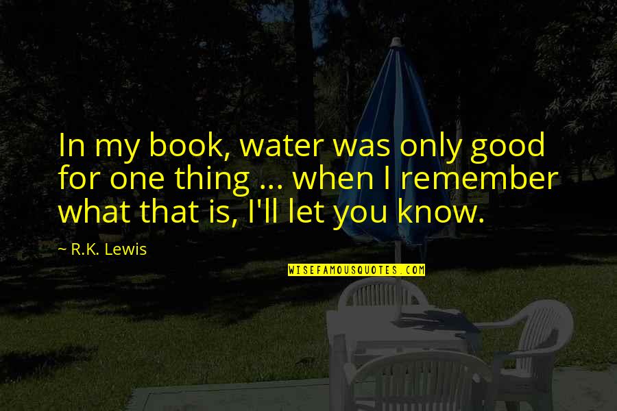 I'll Remember You Quotes By R.K. Lewis: In my book, water was only good for