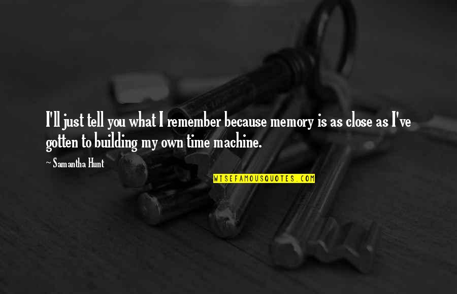 I'll Remember You Quotes By Samantha Hunt: I'll just tell you what I remember because