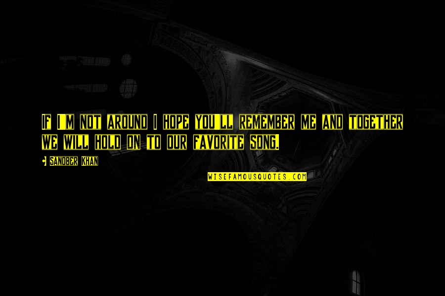 I'll Remember You Quotes By Sanober Khan: If I'm not around I hope you'll remember