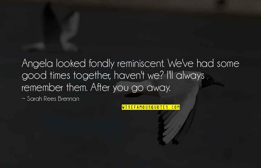 I'll Remember You Quotes By Sarah Rees Brennan: Angela looked fondly reminiscent. We've had some good