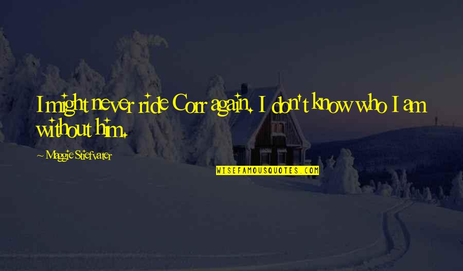 I'll Ride For Him Quotes By Maggie Stiefvater: I might never ride Corr again. I don't