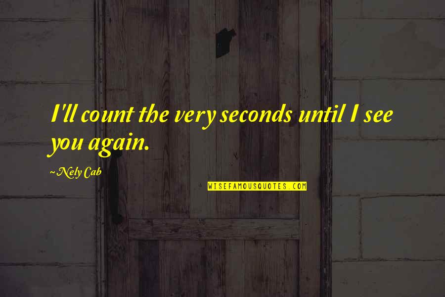I'll See You Again Soon Quotes By Nely Cab: I'll count the very seconds until I see