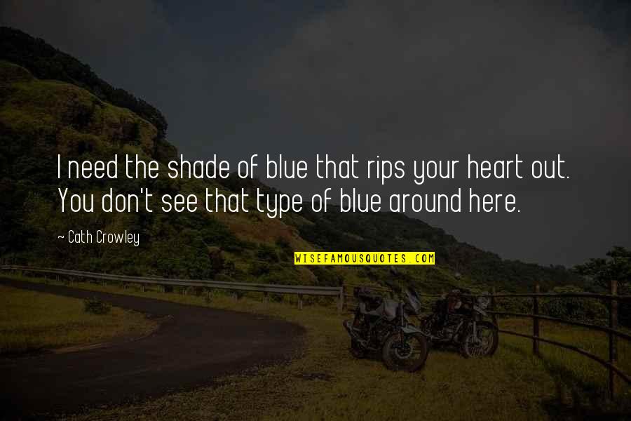 I'll See You Around Quotes By Cath Crowley: I need the shade of blue that rips I'll See You Around Quotes By Cath Crowley: I need the shade of blue that rips