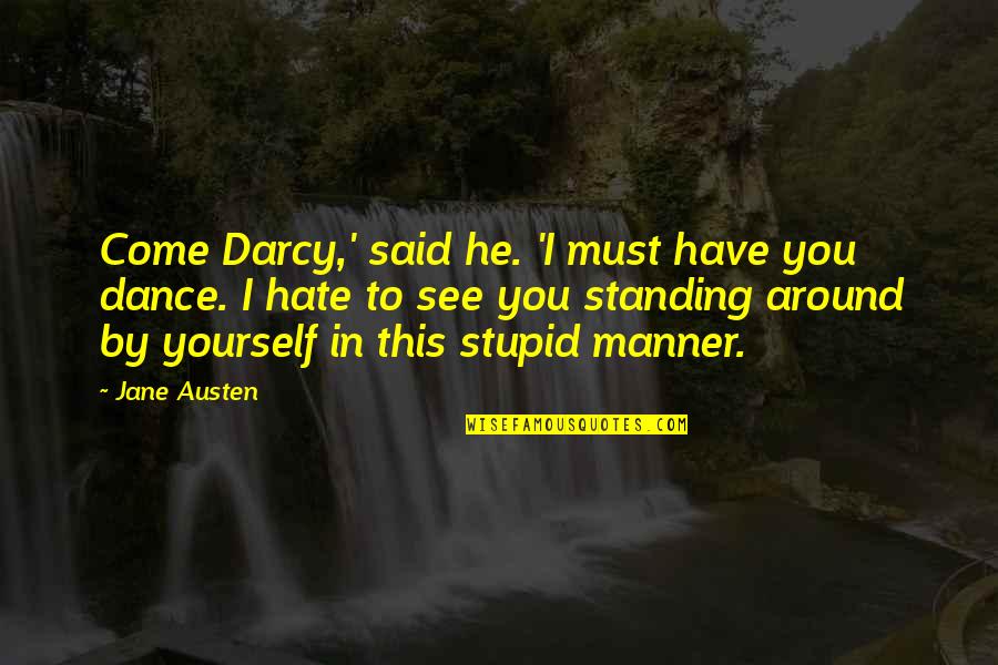 I'll See You Around Quotes By Jane Austen: Come Darcy,' said he. 'I must have you