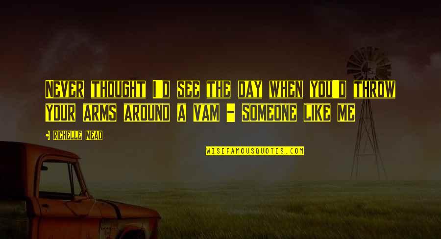 I'll See You Around Quotes By Richelle Mead: Never thought I'd see the day when you'd