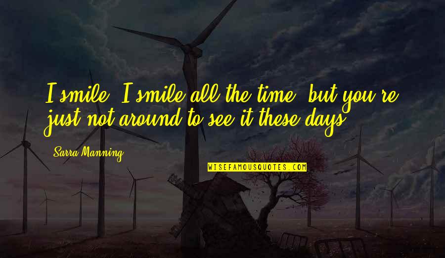 I'll See You Around Quotes By Sarra Manning: I smile. I smile all the time, but