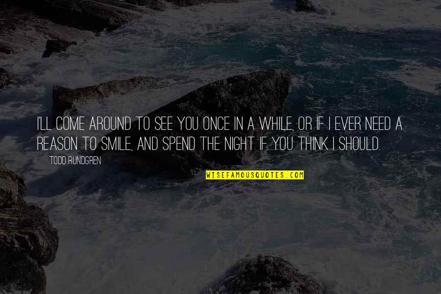 I'll See You Around Quotes By Todd Rundgren: I'll come around to see you once in