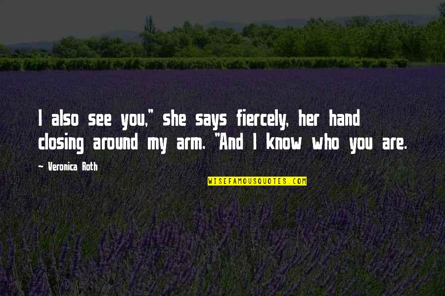 I'll See You Around Quotes By Veronica Roth: I also see you," she says fiercely, her I'll See You Around Quotes By Veronica Roth: I also see you," she says fiercely, her