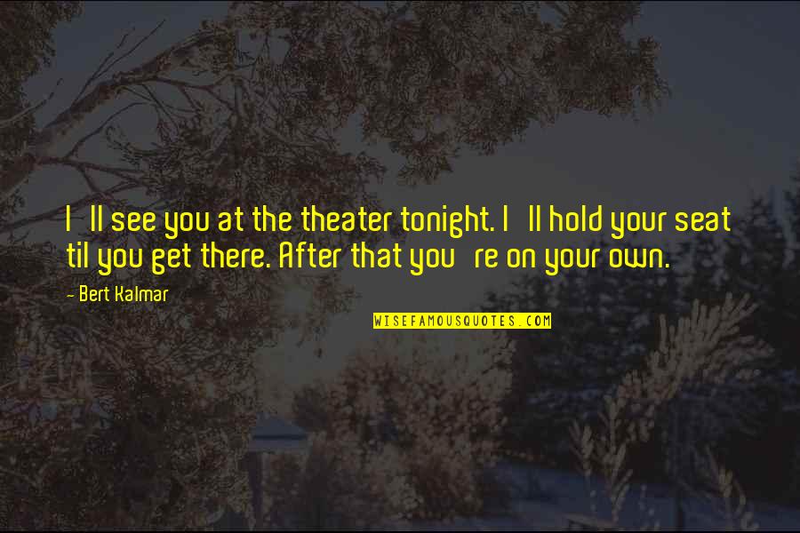 I'll See You Quotes By Bert Kalmar: I'll see you at the theater tonight. I'll