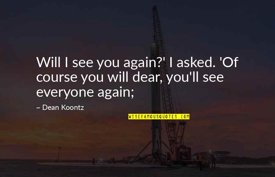 I'll See You Quotes By Dean Koontz: Will I see you again?' I asked. 'Of