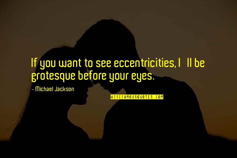 I'll See You Quotes By Michael Jackson: If you want to see eccentricities, I'll be