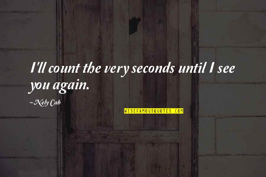 I'll See You Quotes By Nely Cab: I'll count the very seconds until I see