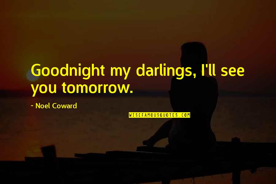 I'll See You Quotes By Noel Coward: Goodnight my darlings, I'll see you tomorrow.