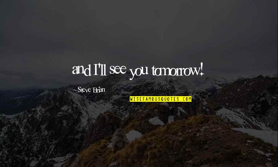 I'll See You Quotes By Steve Brian: and I'll see you tomorrow!