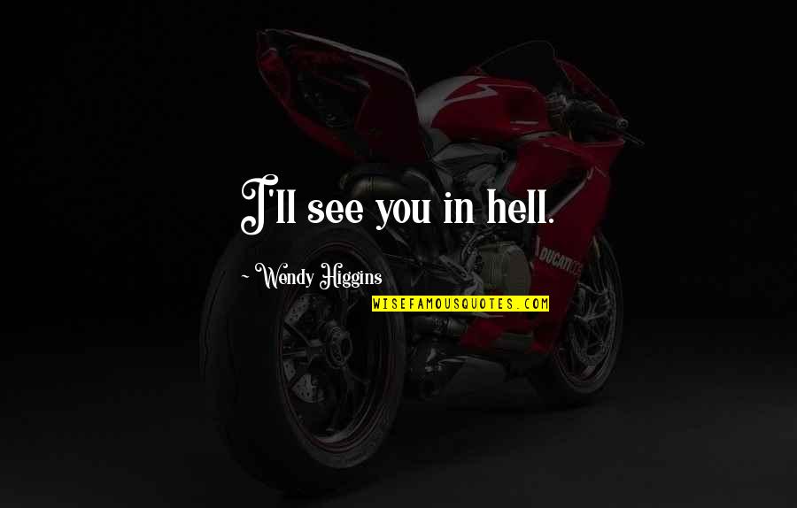 I'll See You Quotes By Wendy Higgins: I'll see you in hell.