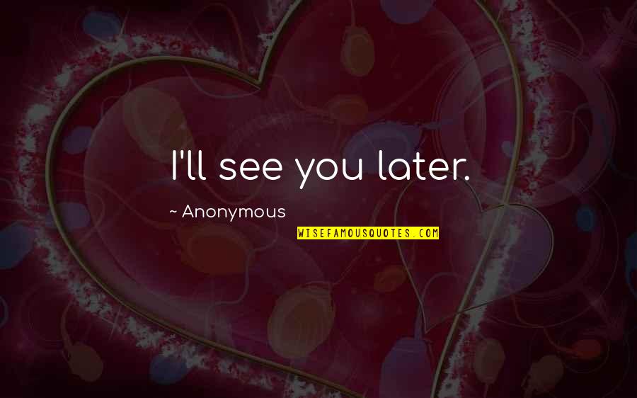 I'll See You Soon Quotes By Anonymous: I'll see you later.