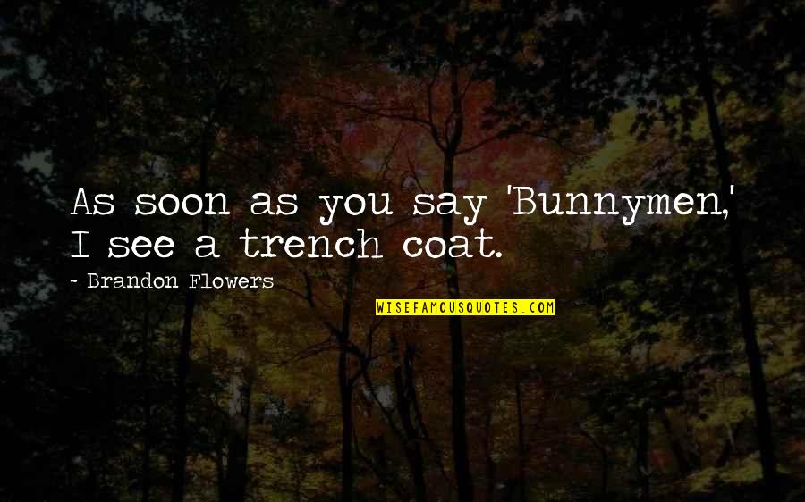 I'll See You Soon Quotes By Brandon Flowers: As soon as you say 'Bunnymen,' I see