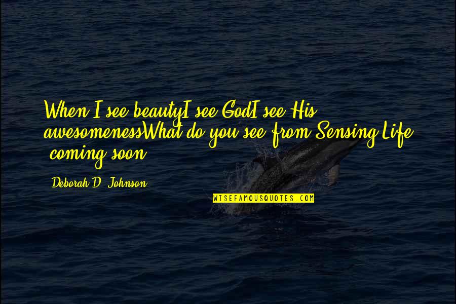 I'll See You Soon Quotes By Deborah D. Johnson: When I see beautyI see GodI see His