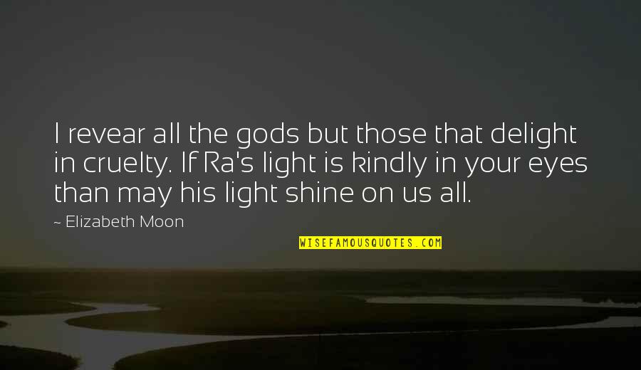 I'll Shine Quotes By Elizabeth Moon: I revear all the gods but those that