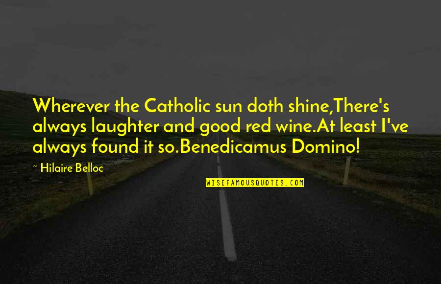 I'll Shine Quotes By Hilaire Belloc: Wherever the Catholic sun doth shine,There's always laughter