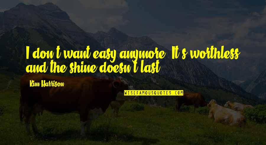 I'll Shine Quotes By Kim Harrison: I don't want easy anymore. It's worthless and