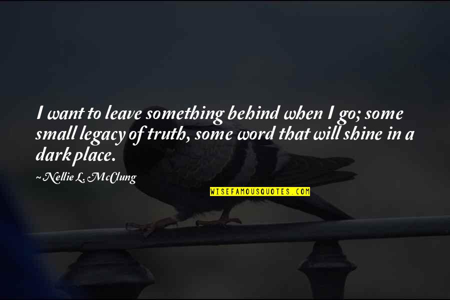I'll Shine Quotes By Nellie L. McClung: I want to leave something behind when I