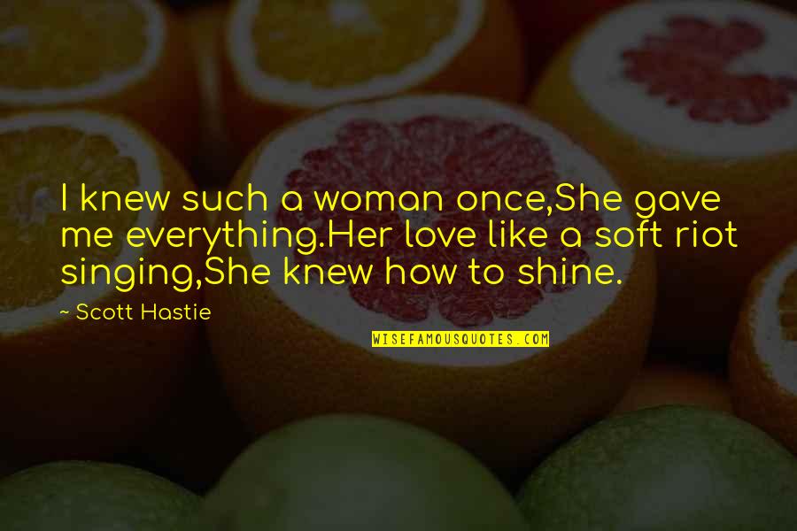 I'll Shine Quotes By Scott Hastie: I knew such a woman once,She gave me