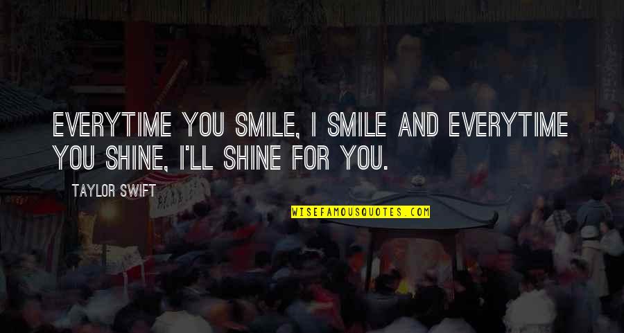 I'll Shine Quotes By Taylor Swift: Everytime you smile, I smile And everytime you