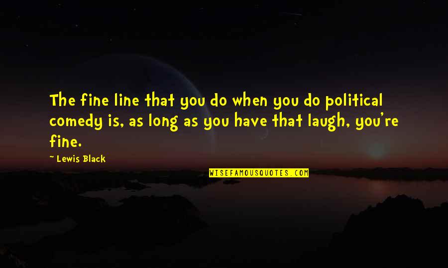 I'll Smile Even If It Hurts Quotes By Lewis Black: The fine line that you do when you