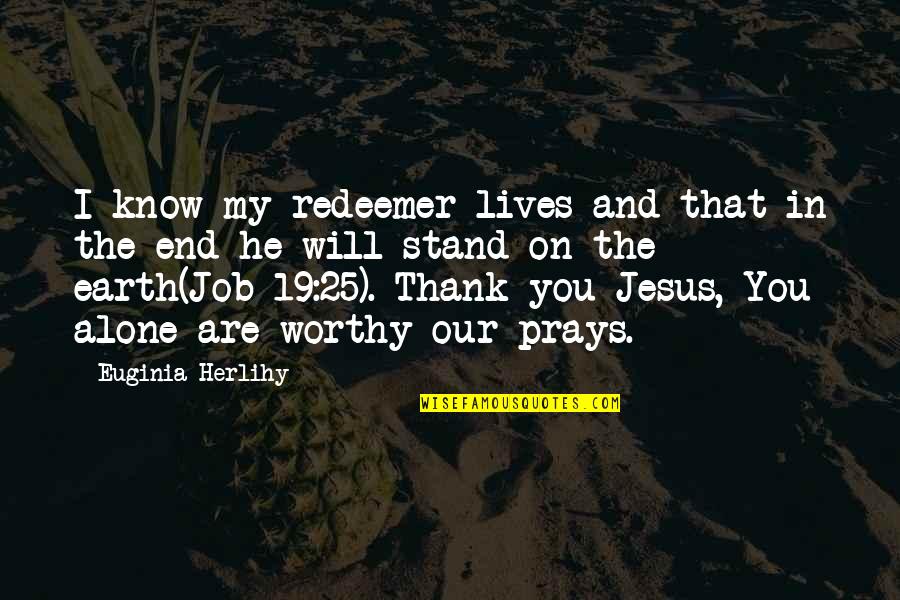 I'll Stand Alone Quotes By Euginia Herlihy: I know my redeemer lives and that in