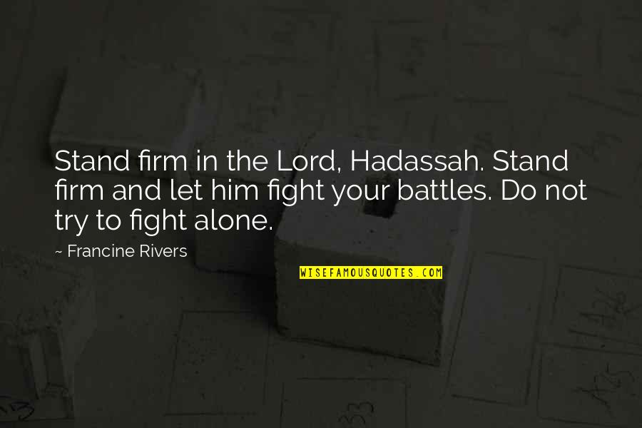 I'll Stand Alone Quotes By Francine Rivers: Stand firm in the Lord, Hadassah. Stand firm