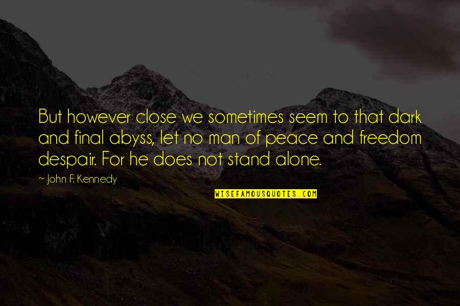 I'll Stand Alone Quotes By John F. Kennedy: But however close we sometimes seem to that