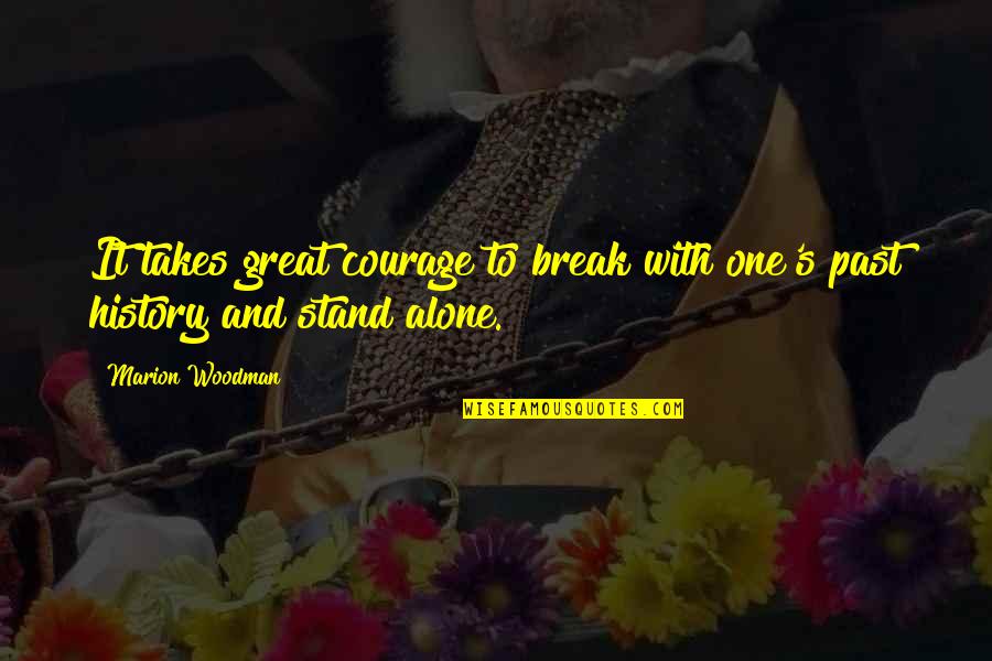 I'll Stand Alone Quotes By Marion Woodman: It takes great courage to break with one's