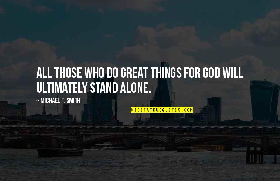 I'll Stand Alone Quotes By Michael T. Smith: All those who do great things for God